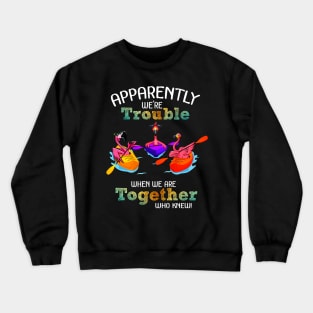 Apparently Were trouble when we are together who knew Crewneck Sweatshirt